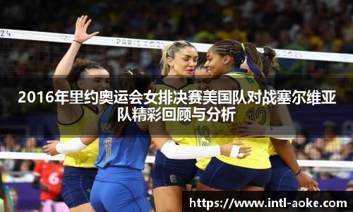 2016年里约奥运会女排决赛美国队对战塞尔维亚队精彩回顾与分析